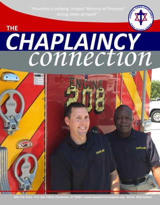 THE
CHAPLAINCY
connection
843-724–1212—P.O. Box 21833, Charleston, SC 29413—www.CoastalCrisisChaplain.org– Winter 2016 Edition
“Providing a calming, trusted ‘Ministry of Presence’
during times of need!”
 