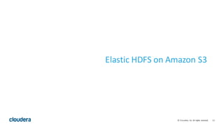 15©	Cloudera,	Inc.	All	rights	reserved.
Elastic	HDFS	on	Amazon S3
 
