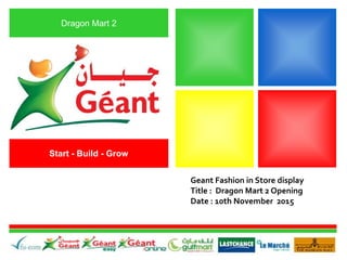 Dragon Mart 2
Start - Build - Grow
Geant Fashion in Store display
Title : Dragon Mart 2 Opening
Date : 10th November 2015
 