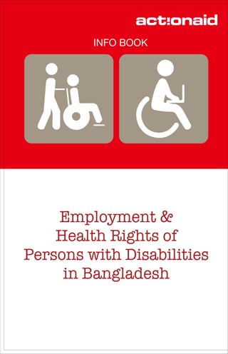 Employment &
Health Rights of
Persons with Disabilities
in Bangladesh
INFO BOOK
 