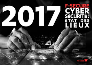 2017
F-Secure
cybersÉcuritÉ:
état des
lieux
 