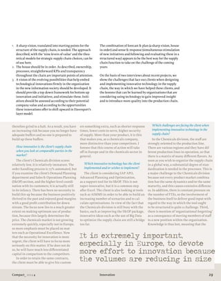 Compact_ 2014 4 29Innovation
therefore grind to a halt. As a result, you have
an increasing risk because you no longer have
adequate buffers and no one is prepared to
build up these buffers.
How innovative is the client’s supply chain
when you look at comparable parties in the
market?
The client’s Chemicals division scores
relatively low, it is relatively immature. The
order-handling process is 75% automated, but
if you examine the client’s Demand Planning
department and Sales & Operations Planning
(S&OP) section, and the higher-level coordi-
nation with its customers, it is actually still
in its infancy. There has been no necessity to
build this up because the business positively
thrived in the past and enjoyed good margins
with a good profit contribution for down-
stream. The focus now lies to a much greater
extent on making optimum use of produc-
tion, because this largely determines the
price. The chemicals market is not growing
extremely quickly, especially not in Europe,
so more emphasis must be placed on mat-
ters such as Operational Excellence. Now
that the necessity for innovation is more
urgent, the client will have to focus more
seriously on this matter. If he does not do
so, he will have much less differentiated
capital in comparison to the competitors.
In order to retain the same contracts,
the client must be able to give his custom-
ers something extra, such as shorter response
times, lower costs to serve, higher security
of supply. More than your product, it is this
that makes you, as a chemicals company,
more distinctive than your competitors. I
foresee that this course of action will take
off in Europe and in the chemicals sector in
general.
Which innovative technology has the client
implemented and/or wishes to implement?
The client is considering SAP APO,
Advanced Planning and Optimization,
as a support tool for its S&OP. This is not
super-innovative, but it is a common step
after Excel. The client is also looking at tools
such as AIMMS in order to be able to build an
increasing number of scenarios and to cal-
culate optimizations. In view of the fact that
the Chemicals division is still busy with the
basics, such as improving the S&OP package,
innovative ideas such as the use of Big Data
to optimize the supply chain are still a bridge
too far.
Which challenges are facing the client when
implementing innovative technology in the
supply chain?
In the Chemicals division, the staff are
strongly oriented to the production line.
There are various regions and they have dif-
ferent production lines in operation, so that
there is a matrix of many different flavors. As
soon as you wish to organize the supply chain
in a global way, a substantial degree of stan-
dardization is needed in the processes. This is
a major challenge to the Chemicals division
because not every product-market combina-
tion has the same dynamics and/or the same
maturity, and this causes extensive differenc-
es. In addition, there is constant pressure on
the number of FTEs, so the involvement of
the business itself to deliver good input with
regard to the way in which the tool ought
to be structured is quite a challenge. Third,
there is mention of ‘organizational forgetting’
as a consequence of moving members of staff
to a new position within the organization.
Knowledge is thus lost, meaning that the
1.	 A sharp vision, translated into starting points for the
structure of the supply chain, is needed. The approach
described, with the ‘nine levers of value’ and the theo-
retical models for strategic supply chain choices, can be
of use here.
2.	 The house should be in order. As described, ownership,
processes, straightforward KPIs and transparency
throughout the chain are important points of attention.
3.	 A vision of the evolving possibilities that help embed
technological innovations firmly in the organization
in the new information society should be developed. It
should provide a top-down framework for bottom-up
innovation and initiatives, and stimulate these. Initi-
atives should be assessed according to their potential
company value and according to the opportunities
these innovations offer to shift upward in Davenport’s
layer model.
The combination of forecast & plan (a sharp vision, house
in order) and sense & response (simultaneous stimulation
of new initiatives and following and evaluating these in a
structured way) appears to be the best way for the supply
chain function to take on the challenge of the coming
years.
On the basis of two interviews about recent projects, we
show the challenges that face our clients when designing
and implementing innovative technology in the supply
chain, the way in which we have helped these clients, and
the lessons that can be learned by organizations that are
considering using technology to gain improved insight
and to introduce more quality into the production chain.
It is extremely important,
especially in Europe, to devote
more effort to innovation because
the volumes are reducing in size
 