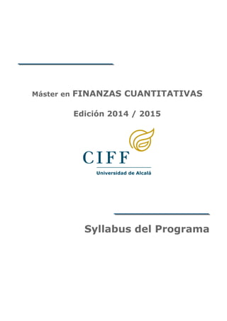Máster en FINANZAS CUANTITATIVAS
Edición 2014 / 2015
Syllabus del Programa
 