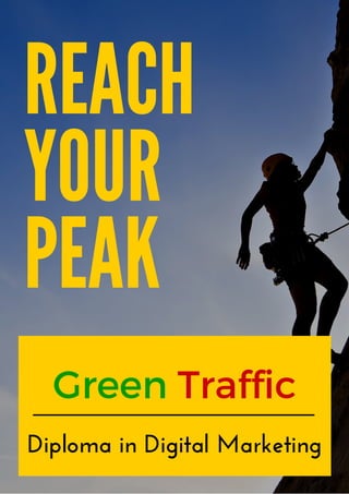 REACH
YOUR
PEAK
Green Traffic
Diploma in Digital Marketing
 