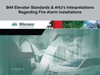 B44 Elevator Standards & AHJ’s Interpretations
      Regarding Fire Alarm installations
 