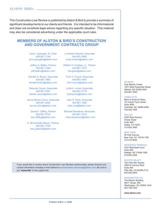 © Alston  Bird llp 2008
This Construction Law Review is published byAlston  Bird to provide a summary of
significant developments to our clients and friends. It is intended to be informational
and does not constitute legal advice regarding any specific situation. This material
may also be considered advertising under the applicable court rules.
MEMBERS OF ALSTON  BIRD’S CONSTRUCTION
AND GOVERNMENT CONTRACTS GROUP
John I. Spangler, III, Chair
404.881.7146
john.spangler@alston.com
Jeffrey A. Belkin, Partner
404.881.7388
jeff.belkin@alston.com
Donald G. Brown, Associate
404.881.7865
donald.brown@alston.com
Deborah Cazan, Associate
404.881.7667
debbie.cazan@alston.com
Jenna Moore Colvin, Associate
404.881.4483
jenna.colvin@alston.com
Daniel F. Diffley, Partner
404.881.4703
dan.diffley@alston.com
A. McCambell Gibson, Partner
404.881.7769
mac.gibson@alston.com
J. Andrew Howard, Associate
404.881.4980
andy.howard@alston.com
William H. Hughes, Jr., Partner
404.881.7273
bhughes@alston.com
Trinh H. Huynh, Associate
404.881.4397
trinh.huynh@alston.com
Lydia A. Jones, Associate
404.881.4779
lydia.jones@alston.com
Julie R. Ross, Associate
404.881.7648
julie.ross@alston.com
Michael Shanlever, Associate
404.881.7619
mike.shanlever@alston.com
ATLANTA
One Atlantic Center
1201 West Peachtree Street
Atlanta, GA 30309-3424
404.881.7000
CHARLOTTE
Bank of America Plaza
101 South Tryon Street
Suite 4000
Charlotte, NC 28280-4000
704.444.1000
DALLAS
2200 Ross Avenue
Chase Tower
Suite 3601
Dallas, TX 75201
214.922.3400
NEW YORK
90 Park Avenue
New York, NY 10016-1387
212.210.9400
RESEARCH TRIANGLE
3201 Beechleaf Court
Suite 600
Raleigh, NC 27604-1062
919.862.2200
Silicon Valley
Two Palo Alto Square
3000 El Camino Real
Suite 400
Palo Alto, CA 94306-2112
650.838.2000
WASHINGTON, DC
The Atlantic Building
950 F Street, NW
Washington, DC 20004-1404
202.756.3300
www.alston.com
If you would like to receive future Construction Law Reviews electronically, please forward your
contact information including e-mail address to construction.advisory@alston.com. Be sure to
put “subscribe” in the subject line.
 