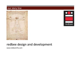 redbee design and development
www.redbeeinfra.com
our story line
 