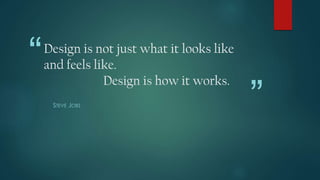 “
”
Design is not just what it looks like
and feels like.
Design is how it works.
STEVE JOBS
 