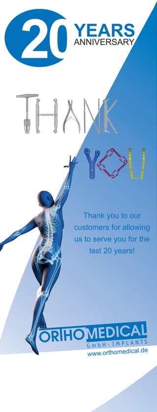 Thank you to our
customers for allowing
us to serve you for the
last 20 years!
www.orthomedical.de
20ANNIVERSARY
YEARS
 