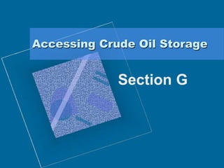 Accessing Crude Oil Storage
Section G
 