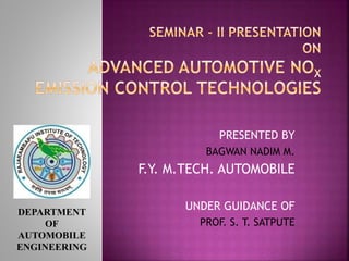 PRESENTED BY
BAGWAN NADIM M.
F.Y. M.TECH. AUTOMOBILE
UNDER GUIDANCE OF
PROF. S. T. SATPUTE
DEPARTMENT
OF
AUTOMOBILE
ENGINEERING
 