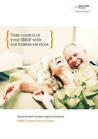 1
Take control of
your SMSF with
our trustee services
AnneStreetPartnersSuperSolutions
SMSFTrusteeServicesGuide
 