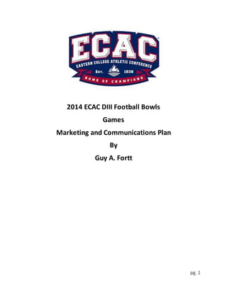 pg. 1
2014 ECAC DIII Football Bowls
Games
Marketing and Communications Plan
By
Guy A. Fortt
 