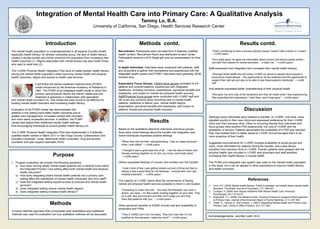 Integration of Mental Health Care into Primary Care: A Qualitative Analysis
Tammy Lo, B.A.
University of California, San Diego, Health Services Research Center
Introduction
The mental health population is underrepresented in all aspects of public health,
especially health literacy. An already vulnerable group, the lack of health literacy
creates a double burden and further prevents this population from increasing their
health outcomes (1). Stigma associated with mental illness may also hinder those
who want to seek help (2).
The I-CARE Physical Health Integration Pilot aims to create greater health literacy
among the mental health population while improving mental health and physical
health outcomes, stigma and access to health care services.
and mental health providers (3). This model has been found to be effective for
treating mental health disorders and increasing health literacy.
thus encouraging individuals to pursue greater health literacy (4).
The I-CARE Physical Health Integration Pilot was implemented in 5 federally
qualified health centers in March 2011 in San Diego County. Collaborative care
includes a physician, nurse, behavioral health consultant, drug and alcohol
counselor and peer support specialist (PSS).
Acknowledgements: Jennifer Leich, M.A.
Results contd.
“That’s comforting to have a primary [doctor] cause I haven’t had a doctor in 5 years.”
– I-CARE patient
“He’s really good, he gave me information about school, and about a place where I
can take free classes for stress exercises… It helps me.” – I-CARE patient
Staff expressed how integrated care increased their mental health literacy:
“Amongst those [staff] who are doing I-CARE my sense is people have enjoyed it,
have found it educational…The opportunity to do the webinars and the opportunity to
expand their skill set and also to be able to see these patients holistically” – I-CARE
staff
And patients expressed better understanding of their physical health:
“She gave me print outs of the symptoms and they all match what I was experiencing.
She prescribed the medications, I took them, and it was gone” – I-CARE patient
Purpose
1. Program evaluation will answer the following questions:
a) How does moving stable mental health patients into a medical home within
the Integrated Primary Care setting affect both mental health and physical
health outcomes?
b) How does integrating stable mental health patients into a primary care
setting affect the satisfaction of mental health individuals and clinic staff?
c) Does the integrated setting expand access to physical and mental health
services?
d) Does integrated setting reduce mental health stigma?
e) Does integrated setting increase health literacy?
Methods contd.
Recruitment: Participants were recruited from 5 federally qualified
health centers. Recruitment flyers was distributed at each center.
Participants received a $15 Target gift card as compensation for their
time.
In-depth Interviews: Interviews were conducted with patients, staff,
and physicians to gather their perceptions and experiences with the
integrated health system and PCMH. Interviews were generally 30-60
minutes long.
Exploratory Focus Groups: Patient focus groups consisted of 4-6
patients and covered patients’ experiences with integrated
healthcare, including concerns, expectations, perceived benefits and
drawbacks, and impact on mental and physical health recovery.
Staff/Physician focus groups were conducted with I-CARE staff and
will cover any concerns about providing care to mental health
patients, readiness to deliver care, mental health stigma,
expectations, perceived benefits and drawbacks, and impact on
patients’ mental and physical health recovery.
Results
Based on the qualitative data from interviews and focus groups,
there were mixed feelings about the transfer into integrated care.
Some individuals expressed positive feelings:
“When they told me that I was graduating, I was so happy because I
knew I was stable” – I-CARE patient
“I thought it was a good idea first of all… Like the idea of doctor and
therapy working together so it’s like, you know, mind body place.”
– I-CARE patient
Others expressed feelings of concern and anxiety over the transfer:
“I took it kind of like I was getting kicked out kind of thing but they’re
saying it was a good thing for me because…coming here now I get
medical treatment.” – I-CARE patient
The majority of I-CARE clients liked the convenience of having
mental and physical health services available to them in one location.
“Everything is under one roof. ..You have the therapist, you have a
doctor, you have – it’s like a team working together on your plan. They
do it with care and concern and they don’t judge you and they
have that patience with you.” – I-CARE patient
Other perceived benefits of ICARE include cost and availability of
physicians and PSSs.
“They [I-CARE] don’t turn me away. They don’t say that I’m not
qualified for this because I make too much” – I-CARE patient
References
1. Jorm, A.F. (2000) Mental health literacy: Public knowledge and beliefs about mental health
disorders. The British Journal of Psychiatry, 177, 396-401.
2. Corrigan, P. (2004) How Stigma Interferes With Mental Health Care. American
Psychologist, 59.7, 614-615.
3. Rosenthal, T.C. (2008) The Medical Home: Growing Evidence to Support A New Approach
to Primary Care. Journal of the American Board of Family Medicine, 21.5, 427-440.
4. Thielk, S., Vannoy S., and Unutzer, J. (2007) Integrating Mental Health and Primary Care.
Primary Care: Clinics in Office Practice, 34.3, 571-592.
Discussion
Although some individuals were hesitant to transfer to I-CARE, over time, many
adjusted quickly to their new clinics and expressed preference for their I-CARE
clinic over their previous clinic. Other re-occurring themes from interviews and
focus groups were positive PSS experiences, low cost of I-CARE and the
availability of doctors. Patients appreciated the availability of a PSS and reported
their role enabled them to better adjust to I-CARE and encouraged them to be
more proactive of their health.
Suggested improvements for I-CARE included availability of social groups and
clubs, more information for patients during the transfer, and a less abrupt
transition from previous clinic to I-CARE. Overall, patients were pleased with the
physical health care included in I-CARE and physicians and staff admitted
increasing their health literacy in mental health.
The PCMH and integrated care system was used on the mental health population
in this study, but it can be applied to other populations to improve health literacy
and health outcomes.
Methods
A mixed methods approach that incorporates both quantitative and qualitative
methods was used for evaluation but only qualitative methods will be discussed.
Evaluation of the PCMH model has demonstrated that
patients in this setting have better health outcomes due to
greater care management, increased contact with providers
and more easily accessible services. In addition, the PCMH
carries less stigma than traditional mental health settings,
It will follow the person-centered medical home (PCMH)
model introduced by the American Academy of Pediatrics in
1967. The PCMH is an integrated health model in which the
primary care physician directs the clients’ healthcare and
treatment is delivered in collaboration with specialists
 