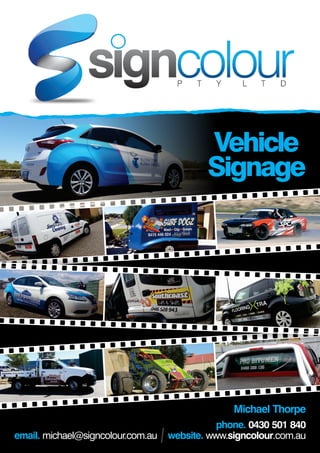 Vehicle
Signage
Michael Thorpe
phone.
email. website.
0430 501 840
michael@signcolour.com.au www.signcolour.com.au
 
