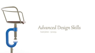 Advanced Design Skills
Liam James - 13122055
 