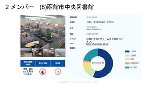 HAKODATE アカデミックリンク 2022
2 メンバー (8)函館市中央図書館
https://hakodate-lib.jp/
お問い合わせフォームをご利用くだ
さい。
 