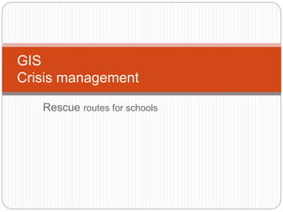 GIS
Crisis management
Rescue routes for schools
 