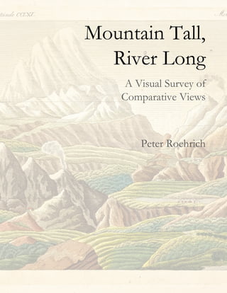 Mountain Tall,
River Long
A Visual Survey of
Comparative Views
Peter Roehrich
 