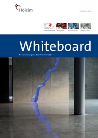 The information magazine about White Cement | 2013 – 1
Excellence in White
Changes in organization Creating a value Customer´s proﬁles Excellence inWhite
8–13
Changes in organization
4–7 14–25 26–29
Whiteboard
 