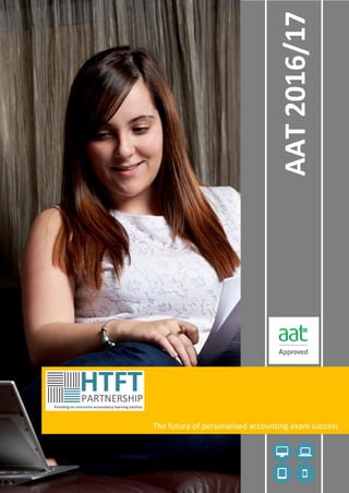 1
For more information email info@htftpartnership.co.uk or call 0121 745 8842
AAT2016/17
The future of personalised accounting exam success
 