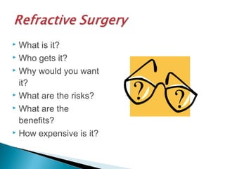  What is it?
 Who gets it?
 Why would you want
it?
 What are the risks?
 What are the
benefits?
 How expensive is it?
 