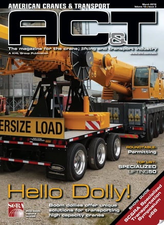 A KHL Group Publication www.khl.com/actA KHL Group Publication www khl com/actt
The magazine for the crane, lifting and transport industry
March 2016
Volume 12 ■ Issue 3AMERICAN CRANES & TRANSPORT
S
H
O
W
G
U
ID
E
S
C
&
R
A
S
p
e
c
ia
lize
d
T
ra
n
s
p
o
rta
tio
n
S
ym
p
o
s
iu
m
p
6
6
Boom dollies offer unique
solutions for transporting
high capacity cranes
B d lli ff i
Hello Dolly!
ROUNDTABLE:
Permitting
TOP LIST:
SPECIALIZED
LIFTING50
Official domestic
magazine of
the SC&RA
ACT 03 2016 Front Cover Final.indd 1ACT 03 2016 Front Cover Final.indd 1 19/02/2016 11:28:5219/02/2016 11:28:52
 