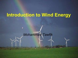 Introduction to Wind Energy
Mohammad Tawfik
#WikiCourses
http://WikiCourses.WikiSpaces.com
Introduction to Wind Energy
Mohammad Tawfik
 