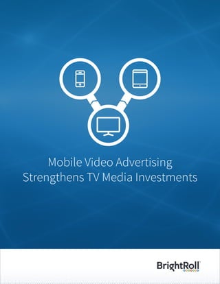 Mobile Video Advertising
Strengthens TV Media Investments
 