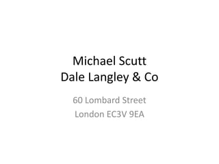 Michael ScuttDale Langley & Co 60 Lombard Street London EC3V 9EA 