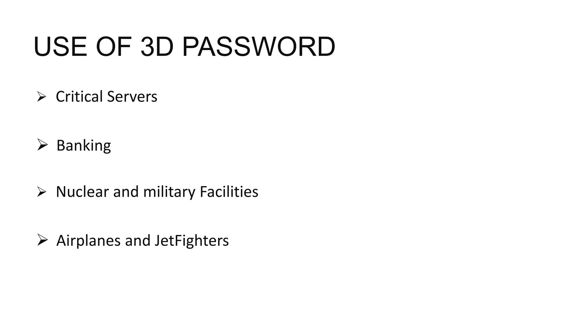 USE OF 3D PASSWORD
 Critical Servers
 Banking
 Nuclear and military Facilities
 Airplanes and JetFighters
 