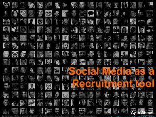 Social Media as a
Recruitment tool
Aylin Ahmet
 