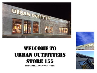 WELCOME TO
URBAN OUTFITTERS
STORE 155
2151 Central ave * 901-272-2117
 