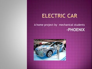 A home project by mechanical students
-PHOENIX
 