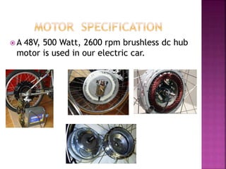  A 48V, 500 Watt, 2600 rpm brushless dc hub
motor is used in our electric car.
 