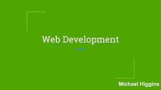 Web Development
Michael Higgins
 