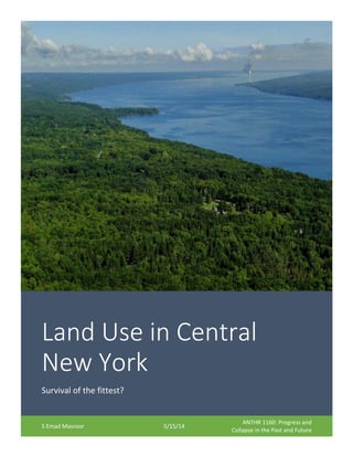 Land Use in Central
New York
Survival of the fittest?
S Emad Masroor 5/15/14
ANTHR 1160: Progress and
Collapse in the Past and Future
 