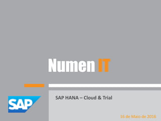 SAP HANA – Cloud & Trial
16 de Maio de 2016
 