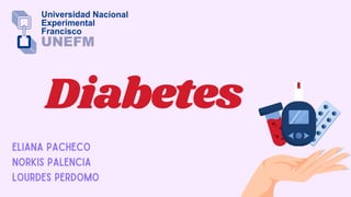 Diabetes
Eliana Pacheco
Norkis Palencia
Lourdes Perdomo
 
