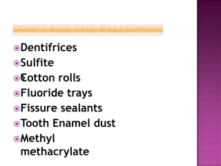 Dentifrices
Sulfite
s
Cotton rolls
Fluoride trays
Fissure sealants
Tooth Enamel dust
Methyl
methacrylate
 