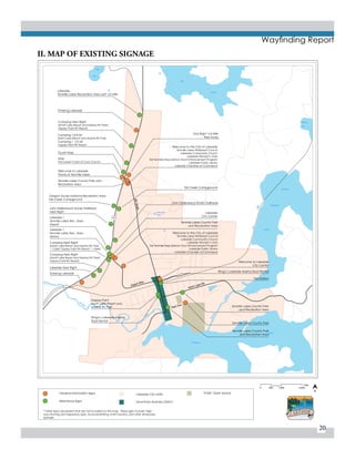 20
Wayfinding Report
101
Hall
Lake
Tenmile
LAKE
NORTH
TENMILE
Canal
Lakeside
Res.
EEL
LAKE
LAKE
TENMILE
C
reek
Tenmile
Blacks
Arm
500
Feet
2,0001,0000
Entering Lakeside
Entering Lakeside
Tourist Map
Map
The Sunset Coast of Coos County
Welcome to the City of Lakeside
Tenmile Lakes Watersed Council
Lakeside Community Church
Lakeside Women’s Club
Eel Tenmile Step Salmon Trout Enhancement Program
Lakeside Public Library
Lakeside Chamber of Commerce
Welcome to the City of Lakeside
Tenmile Lakes Watersed Council
Lakeside Community Church
Lakeside Women’s Club
Eel Tenmile Step Salmon Trout Enhancement Program
Lakeside Public Library
Lakeside Chamber of Commerce
Lakeside Next Right
Lakeside
City Center
Welcome to Lakeside
City Center
Welcome to Lakeside
Home of Tenmile Lakes
Lakeside 1
Tenmile Lakes Rec. Area
Library
Lakeside 1
Tenmile Lakes Rec. Area
Airport
John Dellenback Dunes Trailhead
Next Right
John Dellenback Dunes Trailhead
Oregon Dunes National Recreation Area
Eel Creek Campground
Eel Creek Campground
Gas Right 1/4 Mile
Tree Acres
Lakeside
TenMile Lakes Recreation Area Left 1/2 Mile
Tenmile Lakes County Park
and Recreation Area
Tenmile Lakes County Park and
Recreation Area
Tenmile Lakes County Park
and Recreation Area
Tenmile Lakes County Park
and Recreation Area
General Information Signs
Directional Signs
Tenmile Lakes County Park
Ringo’s Lakeside Marina
Boat Rental
Ringo’s Lakeside Marina Boat Rental
Fire Station
Osprey Point
North Lake Resert and
Marina RV Park
Camping Next Right
(North Lake Resort and Marina RV Park
1 1/2MI/ Osprey Point RV Resort 1 1/4MI)
Camping Next Right
(North Lake Resort and Marina RV Park/
Osprey Point RV Resort)
Camping 13/4 MI
North Lake Resort and Marina RV Park
Camping 1 1/2 MI
Osprey Point RV Resort
Camping Next Right
(North Lake Resort and Marina RV Park/
Osprey Point RV Resort)
N
* Other signs are present that are not included on this map. These signs include: High-
way warning and regulatory signs, local advertising, event boards, and other temporary
signage.
Downtown Business District
Public Open SpaceLakeside City LImits
Airport Way
North Lake Rd.
Park Ave.
8thStreet
II. MAP OF EXISTING SIGNAGE
 