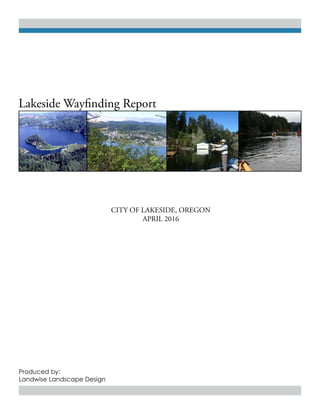 Lakeside Wayfinding Report
Produced by:
Landwise Landscape Design 								
CITY OF LAKESIDE, OREGON
APRIL 2016
 