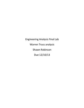Engineering Analysis Final Lab
Warren Truss analysis
Shawn Robinson
Due 12/10/13
 