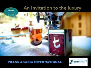 An Invitation to the luxury
of real tea
TRANS ARABIA INTERNATIONAL
 