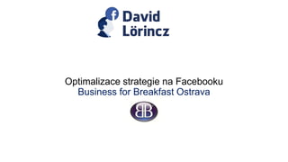 Optimalizace strategie na Facebooku
Business for Breakfast Ostrava

 
