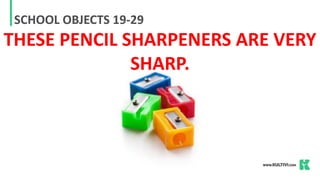SCHOOL OBJECTS 19-29
THESE PENCIL SHARPENERS ARE VERY
SHARP.
 
