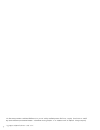 THE EVOLUTION OF PAYMENTS PARTNERS FEDERAL CREDIT UNION
2
Copyright © 2015 Partners Federal Credit Union
This document contains confidential information, you are hereby notified that any disclosure, copying, distribution or use of
any of the information contained herein is for internal use only and not to be shared outside of The Walt Disney Company.
 