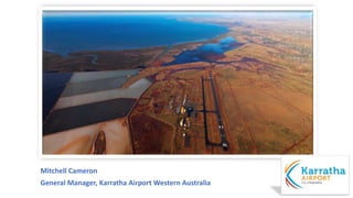 Mitchell Cameron
General Manager, Karratha Airport Western Australia
 