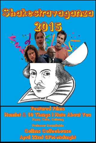 Shakestravaganza
2015
Featured Films
Hamlet & 10 Things I Hate About You
Pizza, Cake, Coloring
Professor Roundtable
Collins Coffeehouse
April 22nd 6PM-Midnight
 