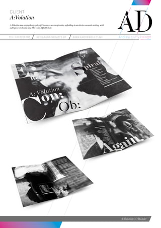 teL: 0857216287 info@andrewduffy.me www.andrewduffy.me
Client
A:Volution
A:Volution CD Booklet
A:Volution was a symphony cycle of 9 poems, a series of events, unfolding in an electro-acoustic setting, with
a 20 piece orchestra and The Voice Effect Choir.
 